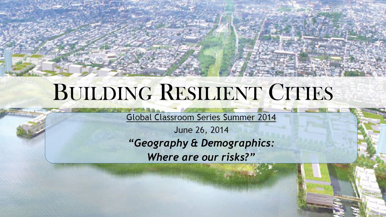 Resilient Cities 03: Geography and Demographics: Where are our Risks? 